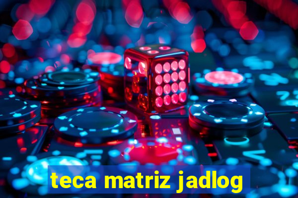 teca matriz jadlog